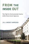 From the Inside Out: The Fight for Environmental Justice Within Government Agencies di Jill Lindsey Harrison edito da MIT PR