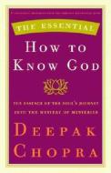 The Essential How to Know God: The Soul's Journey Into the Mystery of Mysteries di Deepak Chopra edito da Harmony