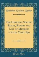 The Harleian Society Rules, Report and List of Members for the Year 1890 (Classic Reprint) di Harleian Society London edito da Forgotten Books
