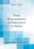 Food Requirements of Pregnancy in Swine (Classic Reprint) di Harold Hanson Mitchell edito da Forgotten Books