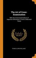 The Art Of Cross-examination di Francis Lewis Wellman edito da Franklin Classics Trade Press