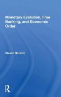 Monetary Evolution, Free Banking, And Economic Order di Steven Horwitz edito da Taylor & Francis Ltd