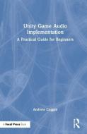 Unity Game Audio Implementation di Andrew Coggan edito da Taylor & Francis Ltd