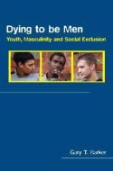 Dying to be Men di Gary Barker edito da Taylor & Francis Ltd