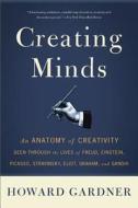 Creating Minds: An Anatomy of Creativity Seen Through the Lives of Freud, Einstein, Picasso, Stravinsky, Eliot, Graham,  di Howard E. Gardner edito da BASIC BOOKS