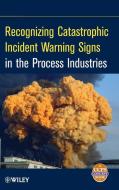 Recognizing Catastrophic Incident Warning Signs in the Process Industries di CCPS (Center for Chemical Process Safety) edito da Wiley-Blackwell