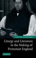 Liturgy and Literature in the Making of Protestant England di Timothy Rosendale edito da Cambridge University Press