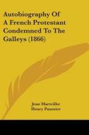 Autobiography Of A French Protestant Condemned To The Galleys (1866) di Jean Marteilhe edito da Kessinger Publishing, Llc