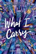 What I Carry di Jennifer Longo edito da Random House Usa Inc