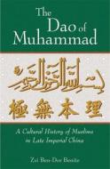 The Dao of Muhammad - A Cultural History of Muslims in Late Imperial China di Zvi Ben-Dor Benite edito da Harvard University Press