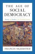 The Age of Social Democracy - Norway and Sweden in the Twentieth Century di Francis Sejersted edito da Princeton University Press
