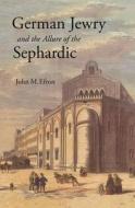 German Jewry and the Allure of the Sephardic di John M. Efron edito da Princeton University Press