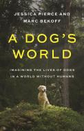 A Dog's World di Jessica Pierce, Marc Bekoff edito da Princeton University Press