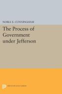 The Process of Government under Jefferson di Noble E. Cunningham edito da Princeton University Press