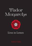 Tudor Monarchs di Andrea Clarke edito da British Library Publishing
