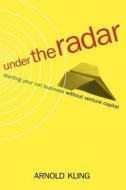 Under the Radar: Starting Your Net Business Witout Venture Capital di Arnold Kling edito da BASIC BOOKS