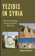 Yezidis in Syria di Sebastian Maisel edito da Lexington Books