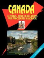 Canada Customs Trade Regulations And Procedures Handbook edito da International Business Publications, Usa