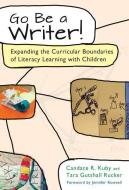 Go Be a Writer!: Expanding the Curricular Boundaries of Literacy Learning with Children di Candace R. Kuby, Tara Gutshall Rucker edito da TEACHERS COLLEGE PR