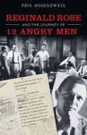 Reginald Rose and the Journey of 12 Angry Men di Phil Rosenzweig edito da EMPIRE STATE ED