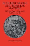 Buddhist Monks and Business Matters: Still More Papers on Monastic Buddhism in India di Gregory Schopen edito da UNIV OF HAWAII PR