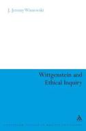 Wittgenstein and Ethical Inquiry di J. Jeremy Wisnewski edito da Bloomsbury Publishing PLC