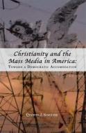 Christianity and the Mass Media in America: Toward a Democratic Accommodation di Quentin J. Schultze edito da MICHIGAN STATE UNIV PR