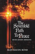The Sevenfold Path to Peace: Seven Lenten Sermons di Alan Bacon Bond edito da CSS Publishing Company