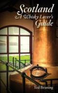 Scotland, A Whisky Lover's Guide di Ted Bruning edito da White Mule Press