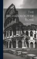 The Archaeology of Rome: The Forum Romanorum di John Henry Parker edito da LEGARE STREET PR