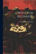 Whist For Beginners di Charles Thomas Buckland edito da LEGARE STREET PR