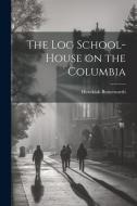 The Log School-House on the Columbia di Hezekiah Butterworth edito da LEGARE STREET PR