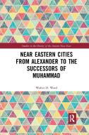Near Eastern Cities From Alexander To The Successors Of Muhammad di Walter D. Ward edito da Taylor & Francis Ltd