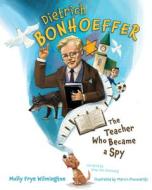Dietrich Bonhoeffer: The Teacher Who Became a Spy di Molly Frye Wilmington edito da B&H PUB GROUP