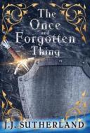 The Once and Forgotten Thing di Jj Sutherland edito da Indy Pub