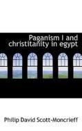 Paganism I And Christitanity In Egypt di Philip David Scott-Moncrieff edito da Bibliolife