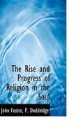 The Rise And Progress Of Religion In The Soul di Fellow and Tutor in Philosophy John Foster, P Doddridge edito da Bibliolife