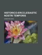 Historico-Ercclesiastic Nostri Temporis di Giebentee Band edito da Rarebooksclub.com