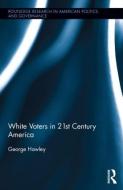 White Voters in 21st Century America di George (University of Alabama Hawley edito da Taylor & Francis Ltd