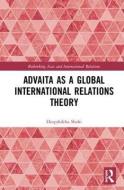 Advaita as a Global International Relations Theory di Deepshikha (University of Delhi Shahi edito da Taylor & Francis Ltd