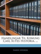 Handlingar Til Konung Carl Xi:tes Histor di Samuel Loenbom edito da Nabu Press