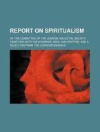 Report On Spiritualism di London Dialectical Society, Anonymous edito da Rarebooksclub.com