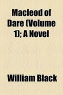 Macleod Of Dare Volume 1 ; A Novel di William Black edito da General Books