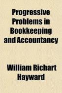 Progressive Problems In Bookkeeping And di William Richart Hayward edito da General Books