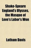 Shake-speare England's Ulysses, The Masq di Latham Davis edito da General Books