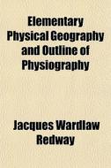 Elementary Physical Geography And Outlin di Jacques Wardlaw Redway edito da General Books