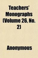 Teachers' Monographs Volume 26, No. 2 di Anonymous edito da General Books