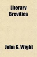 Literary Brevities di John G. Wight edito da General Books