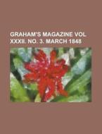 Graham's Magazine Vol Xxxii. No. 3.; Mar di General Books edito da Rarebooksclub.com