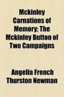Mckinley Carnations Of Memory; The Mckinley Button Of Two Campaigns di Angelia French Thurston Newman edito da General Books Llc